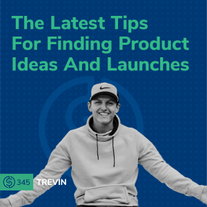 #345 - The Latest Tips For Finding Product Ideas And Launches﻿﻿ With Trevin Peterson
