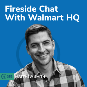 #353 - Fireside Chat With Walmart HQ
