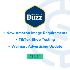 Helium 10 Buzz 2/1/24: New Amazon Image Requirements | TikTok Shop Testing | Walmart Advertising Update