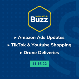 Helium 10 Buzz 11/16/22: Amazon Advertising Updates | TikTok & Youtube Shopping | Drone Deliveries