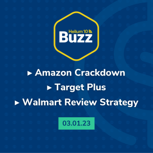 Helium 10 Weekly Buzz 3/1/23: Amazon Crackdown | Target Plus | Walmart Review Strategy