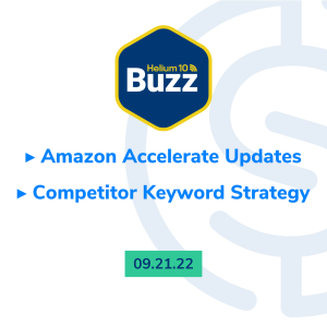 Helium 10 Buzz 9/21/22: Amazon Accelerate Updates & Competitor Keyword Strategy