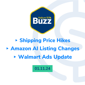 Helium 10 Buzz 1/11/24: Shipping Price Hikes | Amazon AI Listing Changes | Walmart Ads Update