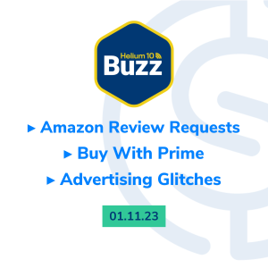 Helium 10 Buzz 1/11/23: Amazon Review Requests | Buy With Prime | Advertising Glitches