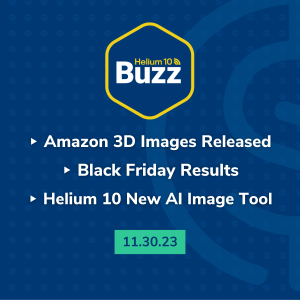 Helium 10 Buzz 11/30/23: Amazon 3D Images Released | Black Friday Results | Helium 10 New AI Image Tool
