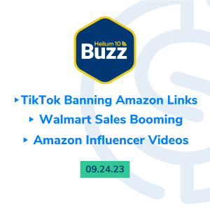 Helium 10 Buzz 8/24/23: TikTok Banning Amazon Links | Walmart Sales Booming | Amazon Influencer Videos