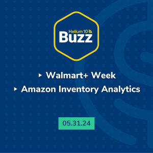 Helium 10 Buzz 5/31/24: Walmart+ Week | Amazon Inventory Analytics