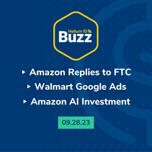 Helium 10 Buzz 9/28/23: Amazon Replies to FTC | Walmart Google Ads | Amazon AI Investment