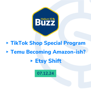 Helium 10 Buzz 7/12/24: TikTok Shop Special Program | Temu Becoming Amazon-ish? | Etsy Shift