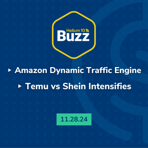 Helium 10 Buzz 11/28/24: Amazon Dynamic Traffic Engine | Temu vs Shein Intensifies