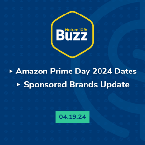 Helium 10 Buzz 4/19/24: Amazon Prime Day 2024 Dates | Sponsored Brands Update