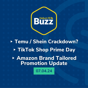 Helium 10 Buzz 7/4/24: Temu / Shein Crackdown? | TikTok Shop Prime Day | Amazon Brand Tailored Promotion Update
