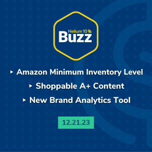 Helium 10 Buzz 12/21/23: Amazon Minimum Inventory Level | Shoppable A+ Content | New Brand Analytics Tool