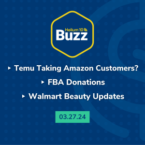 Helium 10 Buzz 3/27/24: Temu Taking Amazon Customers? | FBA Donations | Walmart Beauty Updates