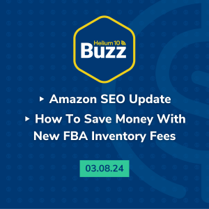 Helium 10 Buzz 3/8/24: Amazon SEO Update | How To Save Money With New FBA Inventory Fees