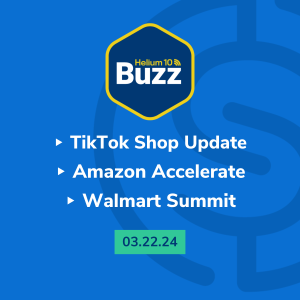 Helium 10 Buzz 3/22/24: TikTok Shop Update | Amazon Accelerate | Walmart Summit