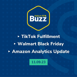 Helium 10 Buzz 11/9/23: TikTok Fulfillment | Walmart Black Friday | Amazon Analytics Update