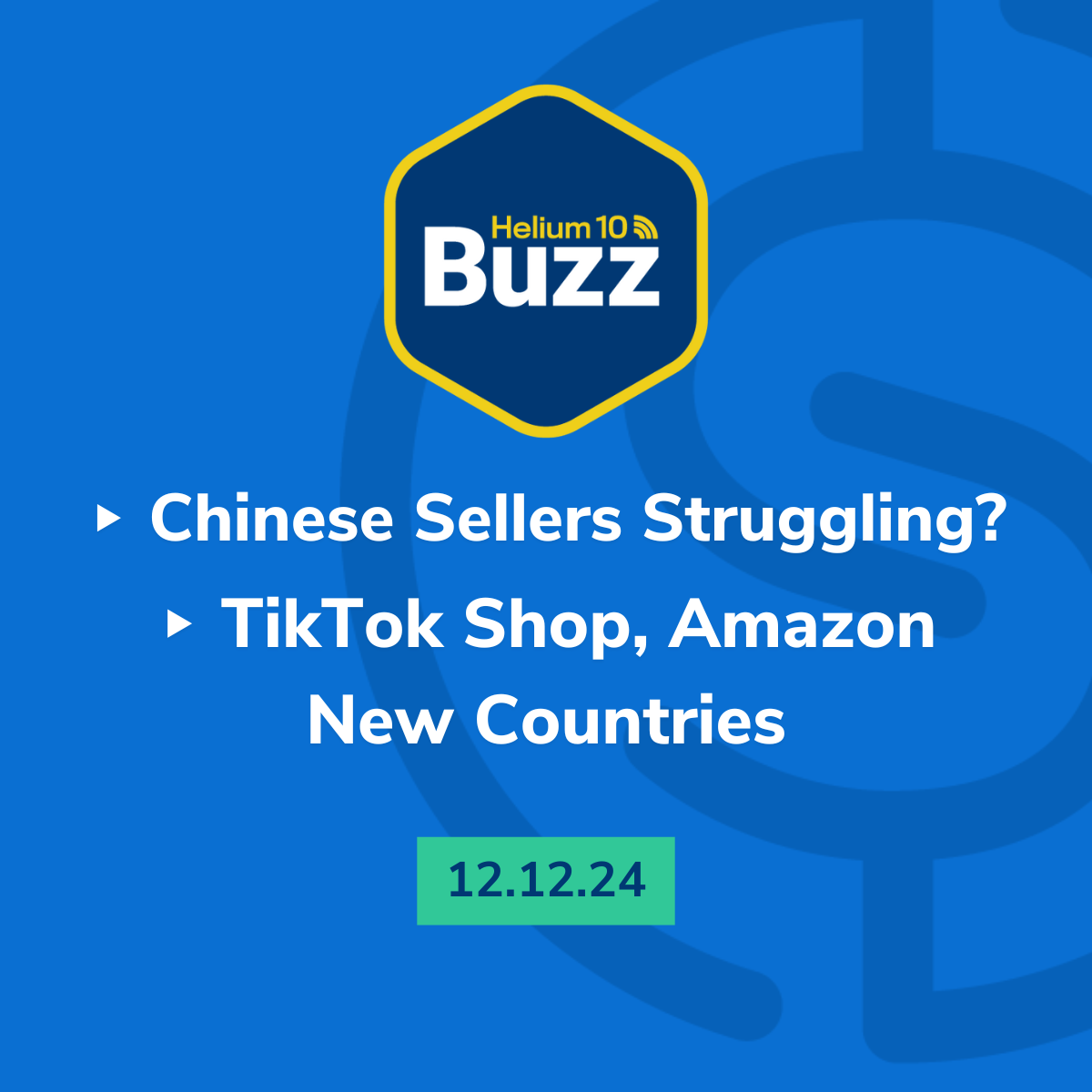 Helium 10 Buzz 12/12/24: Chinese Sellers Struggling? | TikTok Shop, Amazon New Countries