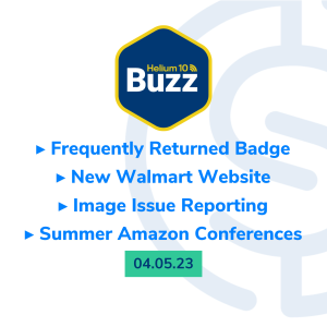 Helium 10 Buzz 4/5/23: Amazon Frequently Returned Badge, New Walmart Website, Image Issue Reporting, & Summer Amazon Conferences