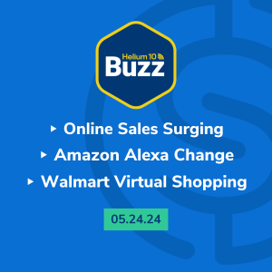 Helium 10 Buzz 5/24/24: Online Sales Surging | Amazon Alexa Change | Walmart Virtual Shopping