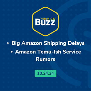 Helium 10 Buzz 10/24/24: Big Amazon Shipping Delays | Amazon Temu-Ish Service Rumors