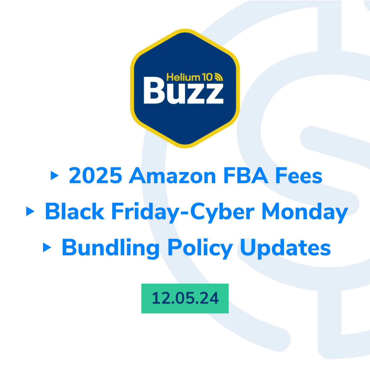 Helium 10 Buzz 12/5/24: 2025 Amazon FBA Fees | Biggest Black Friday-Cyber Monday Ever | Bundling Policy Updates