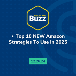 Helium 10 Buzz 12/26/24: Top 10 NEW Amazon Strategies To Use in 2025