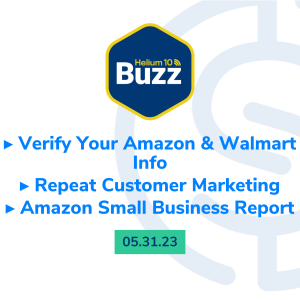 Helium 10 Buzz 5/31/23: Verify Your Amazon & Walmart Info | Repeat Customer Marketing | Amazon Small Business Report