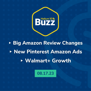 Helium 10 Buzz 8/17/23: Big Amazon Review Changes | New Pinterest Amazon Ads | Walmart+ Growth