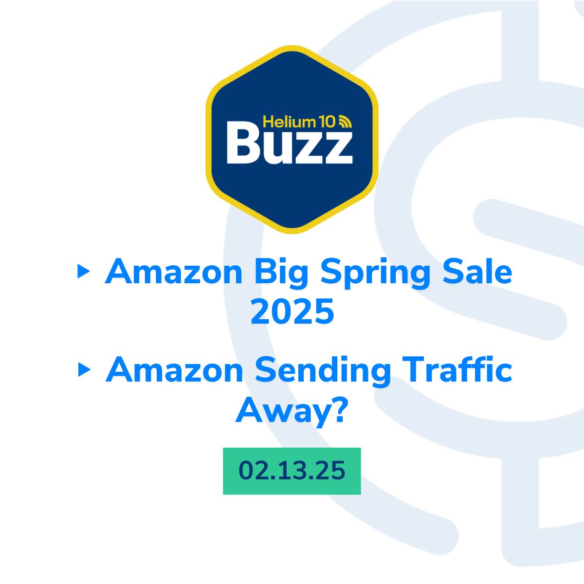 Helium 10 Buzz 2/13/25: Amazon Big Spring Sale 2025 | Amazon Sending Traffic Away?