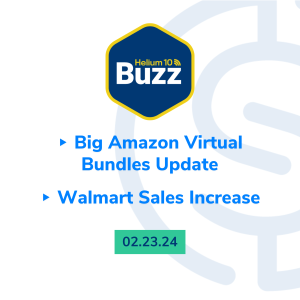 Helium 10 Buzz 2/23/24: Big Amazon Virtual Bundles Update | Walmart Sales Increase