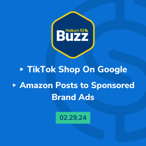 Helium 10 Buzz 2/29/24: TikTok Shop On Google | Amazon Posts to Sponsored Brand Ads