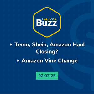 Helium 10 Buzz 2/7/25: Temu, Shein, Amazon Haul Closing? | Amazon Vine Change