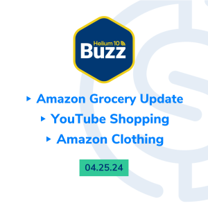 Helium 10 Buzz 4/25/24: Amazon Grocery Update | Youtube Shopping | Amazon Clothing