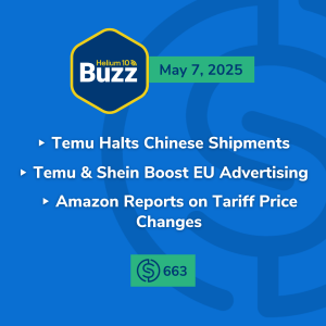 #663 – Temu Halts Chinese Shipments, Temu and Shein Boost EU Advertising, & Amazon Reports on Tariff Price Changes | Weekly Buzz 5/7/25