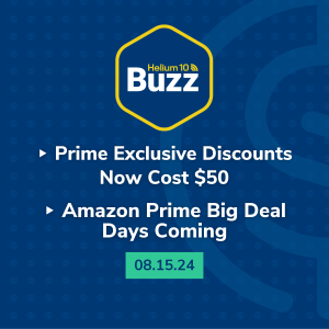 Helium 10 Buzz 8/15/24: Prime Exclusive Discounts Now Cost $50 | Amazon Prime Big Deal Days Coming