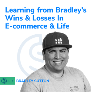 #337 - Learning from Bradley’s Wins & Losses In E-commerce And Life