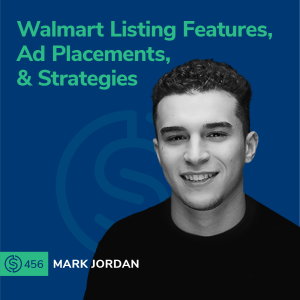 #456 - Walmart Listing Features, Ad Placements, & Strategies