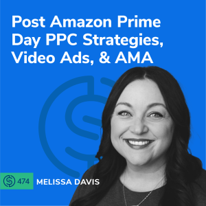 #474 - Post Amazon Prime Day PPC Strategies, Video Ads, & AMA
