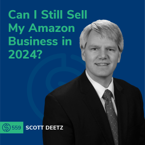 #559 - Can I Still Sell My Amazon Business in 2024?