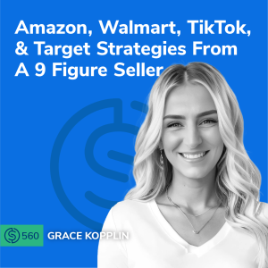 #560 - Amazon, Walmart, TikTok, & Target Strategies From A 9 Figure Seller
