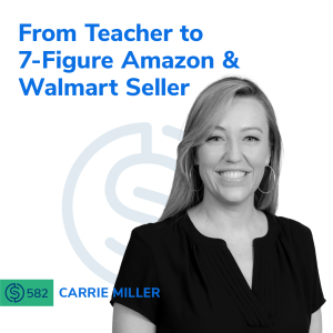 #582 - From Teacher to 7-Figure Amazon & Walmart Seller