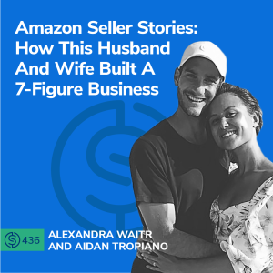 #436 - Amazon Seller Stories: How This Husband And Wife Built A 7-Figure Business