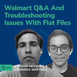 #476 - Walmart Q&A And Troubleshooting Issues with Flat Files