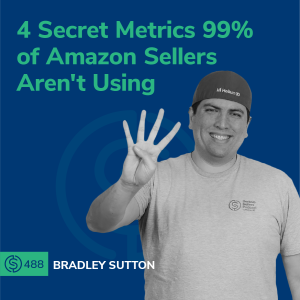 #488 - 4 Secret Metrics 99% of Amazon Sellers Aren’t Using