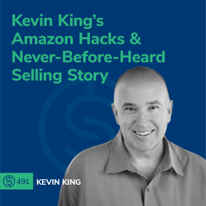 #491 - Kevin King’s Amazon Hacks & Never-Before-Heard Selling Story