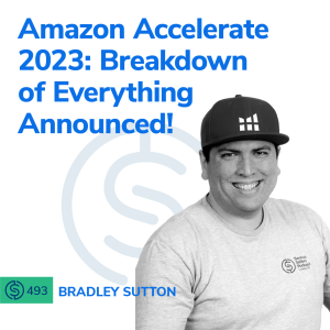 #493 - Amazon Accelerate 2023: Breakdown of Everything Announced!