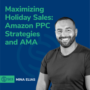 #503 -  Maximizing Holiday Sales: Amazon PPC Strategies and AMA with Mina Elias