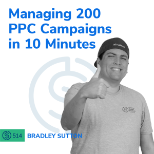 #514 -  Managing 200 PPC Campaigns in 10 Minutes