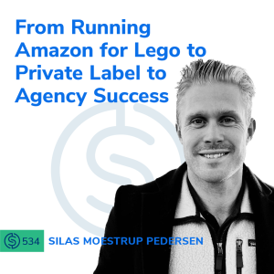 #534 - From Running Amazon for Lego to Private Label to Agency Success